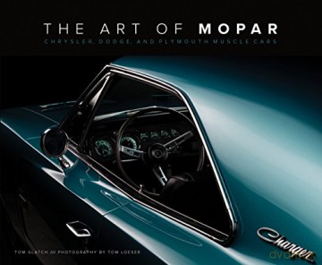 The Art of Mopar: Chrysler, Dodge, and Plymouth Muscle Cars - Tom Glatch [KSIĄŻKA]