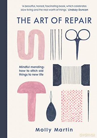 The Art of Repair: Mindful mending: how to stitch old things to new life - Molly Martin [KSIĄŻKA]