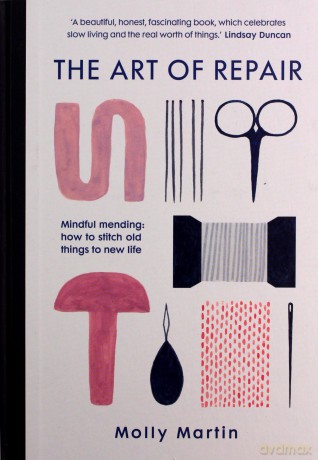 The Art of Repair: Mindful mending: how to stitch old things to new life - Molly Martin [KSIĄŻKA]