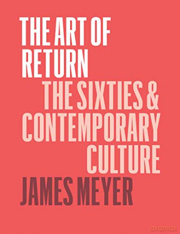 The Art of Return: The Sixties and Contemporary Culture - James Meyer [KSIĄŻKA]