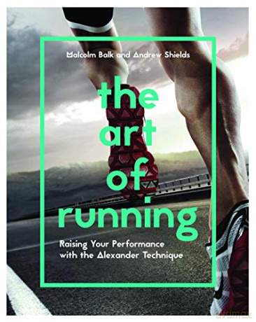The Art of Running: Raising Your Performance with the Alexander Technique - Malcolm Balk [KSIĄŻKA]