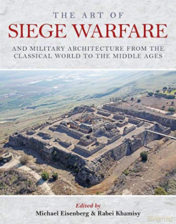 The Art of Siege Warfare and Military Architecture from the Classical World to the Middle Ages - Michael Eisenberg [KSIĄŻKA]
