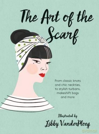The Art of the Scarf: From Classic Knots and Chic Neckties, to Stylish Turbans, Bags, and More - Hardie Grant [KSIĄŻKA]