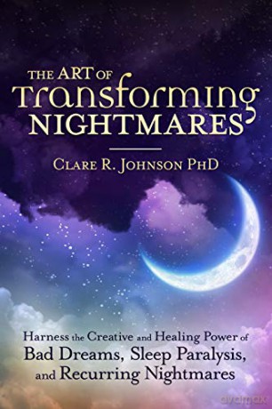The Art of Transforming Nightmares: Harness the Creative and Healing Power of Bad Dreams, Sleep Paralysis, and Recurring Nightmares [KSIĄŻKA]