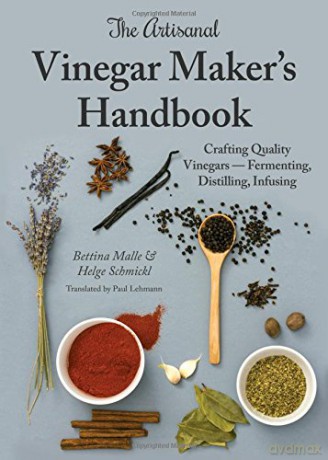 The Artisanal Vinegar Maker's Handbook: Crafting Quality Vinegars - Fermenting, Distilling, Infusing - Bettina Malle [KSIĄŻKA]