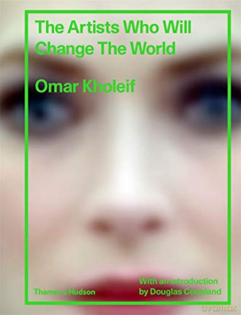 The Artists Who Will Change the World - Omar Kholeif [KSIĄŻKA]