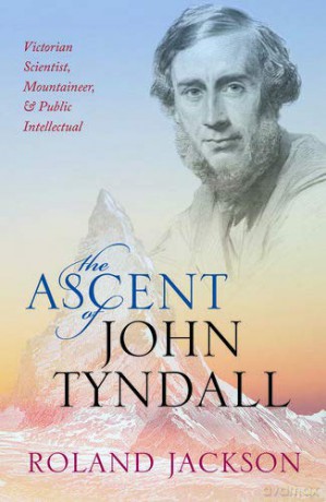 The Ascent of John Tyndall: Victorian Scientist, Mountaineer, and Public Intellectual - Roland Jackson [KSIĄŻKA]