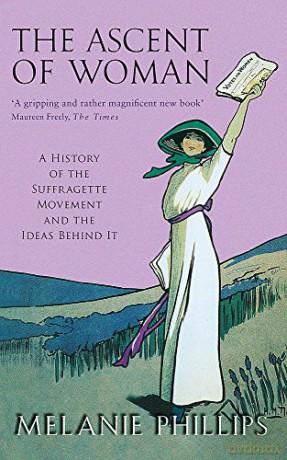 The Ascent Of Woman: A History of the Suffragette Movement - Melanie Phillips [KSIĄŻKA]
