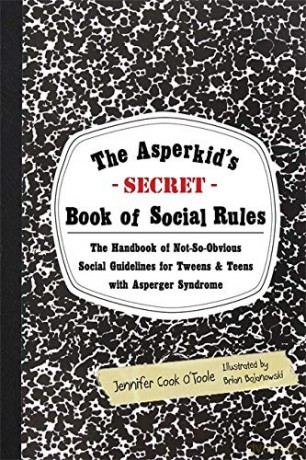 The Asperkid's (Secret) Book of Social Rules: The Handbook of Not-So-Obvious Social Guidelines for Tweens and Teens with Asperger Syndrome - Jennifer Cook O'Toole [KSIĄŻKA]