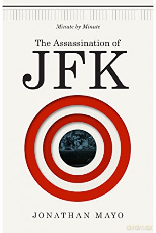 The Assassination of JFK: Minute by Minute - Jonathan Mayo [KSIĄŻKA]