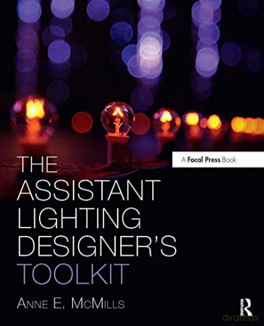 The Assistant Lighting Designer's Toolkit (The Focal Press Toolkit Series) - Anne E. McMills [KSIĄŻKA]