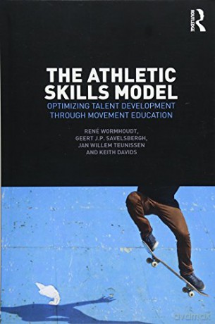 The Athletic Skills Model: Optimizing Talent Development Through Movement Education - René Wormhoudt [KSIĄŻKA]