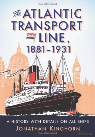 The Atlantic Transport Line, 1881-1931: A History with Details on All Ships - Jonathan Kinghorn [KSIĄŻKA]