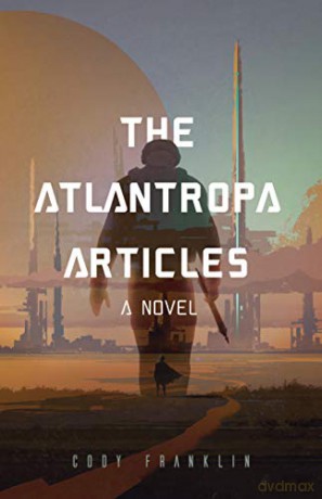 The Atlantropa Articles: A Novel (For Fans of Harry Turtledove and the Divergent Series) - Cody Franklin [KSIĄŻKA]