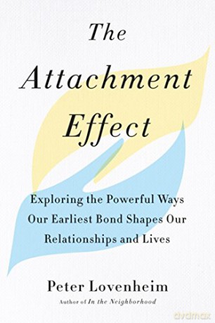 The Attachment Effect: Exploring the Powerful Ways Our Earliest Bond Shapes Our Relationships and Lives - Peter Lovenheim [KSIĄŻKA]