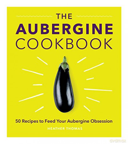 The Aubergine Cookbook: 50 recipes to feed your Aubergine Obsession - Heather Thomas [KSIĄŻKA]