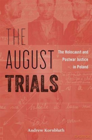 The August Trials: The Holocaust and Postwar Justice in Poland - Andrew Kornbluth [KSIĄŻKA]