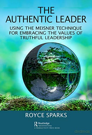 The Authentic Leader: Using the Meisner Technique for Embracing the Values of Truthful Leadership - Royce Sparks [KSIĄŻKA]