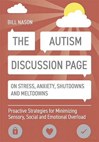 The Autism Discussion Page on Stress, Anxiety, Shutdowns and Meltdowns: Proactive Strategies for Minimizing Sensory, Social and Emotional Overload - Bill Nason [KSIĄŻKA]