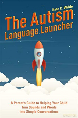 The Autism Language Launcher: A Parent's Guide to Helping Your Child Turn Sounds and Words into Simple Conversations - Kate Wilde. Foreword by Samahria Lyte Kaufman [KSIĄŻKA]