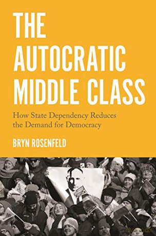 The Autocratic Middle Class: How State Dependency Reduces the Demand for Democracy (Princeton Studies in Political Behavior): 11 [KSIĄŻKA]