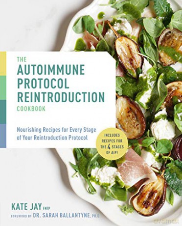 The Autoimmune Protocol Reintroduction Cookbook: Nourishing Recipes for Every Stage of Your Reintroduction Protocol - Includes Recipes for The 4 Stages of AIP! - Kate Jay [KSIĄŻKA]