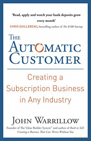 The Automatic Customer: Creating a Subscription Business in Any Industry - John Warrillow [KSIĄŻKA]