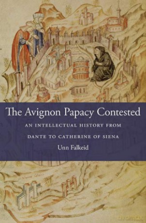 The Avignon Papacy Contested: An Intellectual History from Dante to Catherine of Siena (I Tatti Studies in Italian Renaissance History) - Unn Falkeid [KSIĄŻKA]