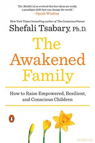 The Awakened Family: How to Raise Empowered, Resilient, and Conscious Children [KSIĄŻKA]