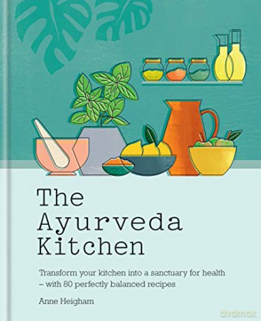 The Ayurveda Kitchen: Transform your kitchen into a sanctuary for health - with 80 perfectly balanced recipes - Anne Heigham [KSIĄŻKA]