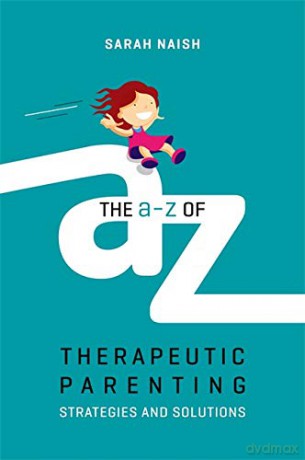 The A-Z of Therapeutic Parenting: Strategies and Solutions (Therapeutic Parenting Books) - Sarah Naish [KSIĄŻKA]