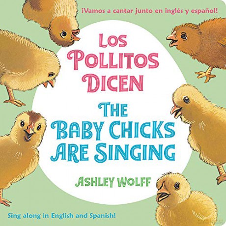 The Baby Chicks Are Singing/Los Pollitos Dicen: Sing Along in English and Spanish!/Vamos a Cantar Junto en Ingles y Espanol! - Ashley Wolff [KSIĄŻKA]