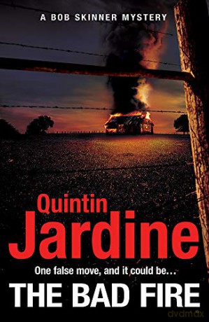 The Bad Fire (Bob Skinner series, Book 31): A shocking murder case brings danger too close to home for ex-cop Bob Skinner in this gripping Scottish crime thriller - Quintin Jardine [KSIĄŻKA]