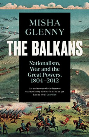 The Balkans, 1804-2012: Nationalism, War and the Great Powers - Misha Glenny [KSIĄŻKA]