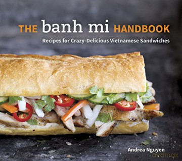 The Banh Mi Handbook: Recipes for Crazy-Delicious Vietnamese Sandwiches: Recipes for Crazy-Delicious Vietnamese Sandwiches [A Cookbook] - Andrea Quynhgiao Nguyen [KSIĄŻKA]