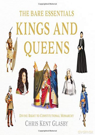 The Bare Essentials: Kings and Queens: Divine Right to Constitutional Monarchy - Chris Kent Glasby [KSIĄŻKA]
