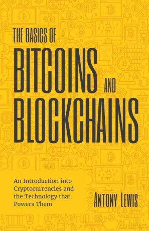 The Basics of Bitcoins and Blockchains: An Introduction to Cryptocurrencies and the Technology that Powers Them Cryptography, Crypto Trading, Digital Assets, NFT - Antony Lewis [KSIĄŻKA]