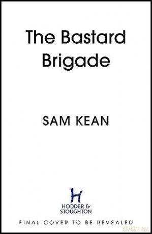 The Bastard Brigade: The True Story of the Renegade Scientists and Spies Who Sabotaged the Nazi Atomic Bomb - Sam Kean [KSIĄŻKA]
