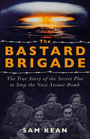 The Bastard Brigade: The True Story of the Renegade Scientists and Spies Who Sabotaged the Nazi Atomic Bomb - Sam Kean [KSIĄŻKA]