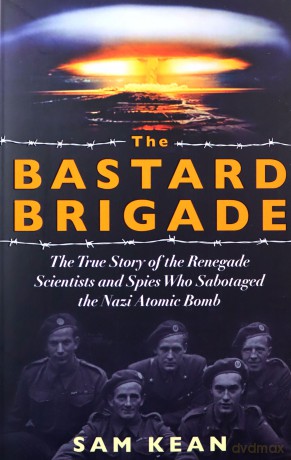 The Bastard Brigade: The True Story of the Renegade Scientists and Spies Who Sabotaged the Nazi Atomic Bomb - Sam Kean [KSIĄŻKA]