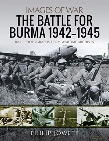 The Battle for Burma, 1942-1945: Rare Photographs from Wartime Archives (Images of War) - Philip Jowett [KSIĄŻKA]