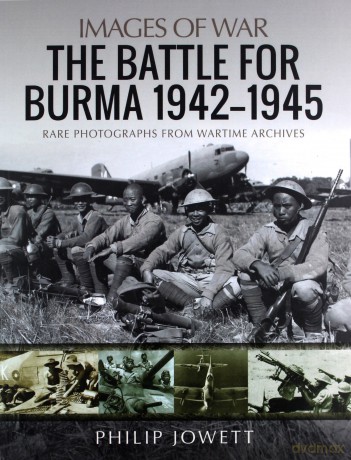 The Battle for Burma, 1942-1945: Rare Photographs from Wartime Archives (Images of War) - Philip Jowett [KSIĄŻKA]