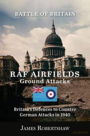 The Battle of Britain RAF Airfield Ground Attacks: Britains Defences to Counter German Invasion in 1940 (D Day Books) - James Robertshaw [KSIĄŻKA]