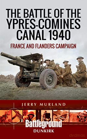 The Battle of the Ypres-Comines Canal 1940: France and Flanders Campaign (Battleground Books: WWII) - Jerry Murland [KSIĄŻKA]