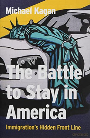 The Battle to Stay in America: Immigration's Hidden Front Line - Michael Kagan [KSIĄŻKA]