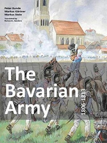 The Bavarian Army 1806-1813 - Peter Bunde [KSIĄŻKA]