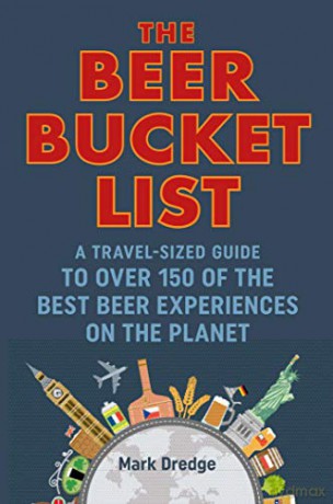 The Beer Bucket List: A travel-sized guide to over 150 of the best beer experiences on the planet - Mark Dredge [KSIĄŻKA]