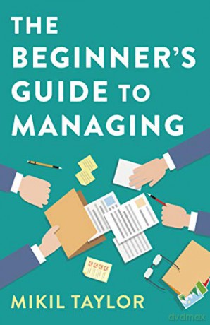 The Beginner's Guide to Managing: A Guide to the Toughest Journey You'll Ever Take - Mikil Taylor [KSIĄŻKA]