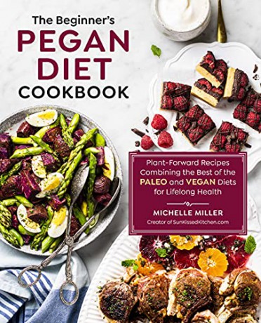 The Beginner's Pegan Diet Cookbook: Plant-Forward Recipes Combining the Best of the Paleo and Vegan Diets for Lifelong Health - Michelle Miller [KSIĄŻKA]