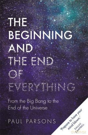 The Beginning and the End of Everything: From the Big Bang to the End of the Universe - Paul Parsons [KSIĄŻKA]